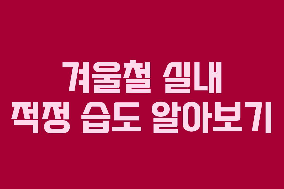 겨울철 실내 적정 습도 알아보기