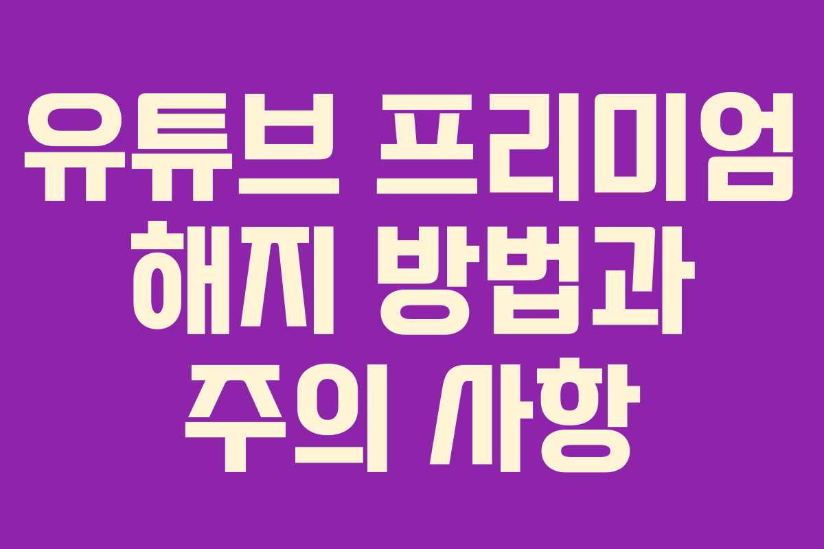 유튜브 프리미엄 해지 방법과 주의 사항