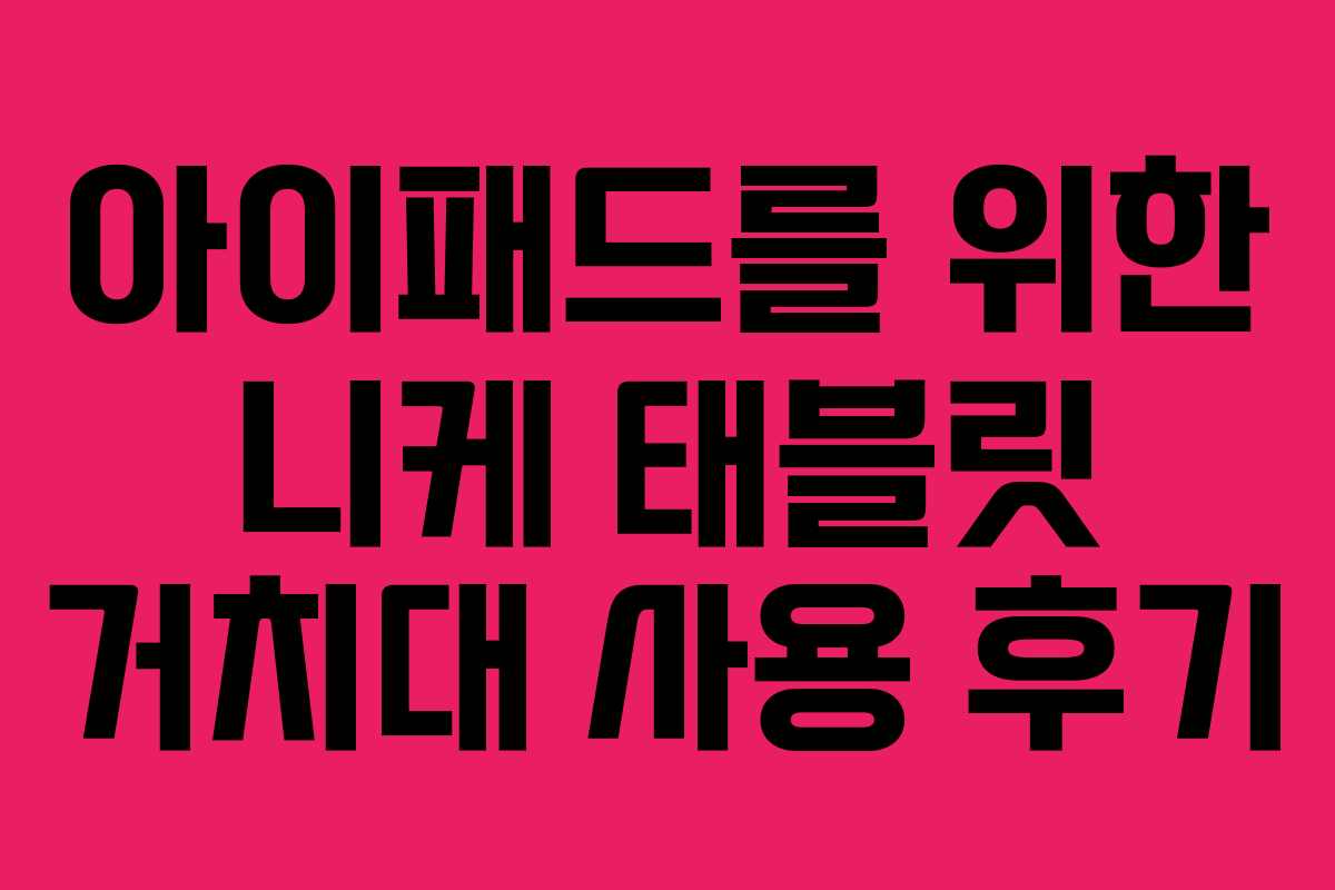 아이패드를 위한 니케 태블릿 거치대 사용 후기