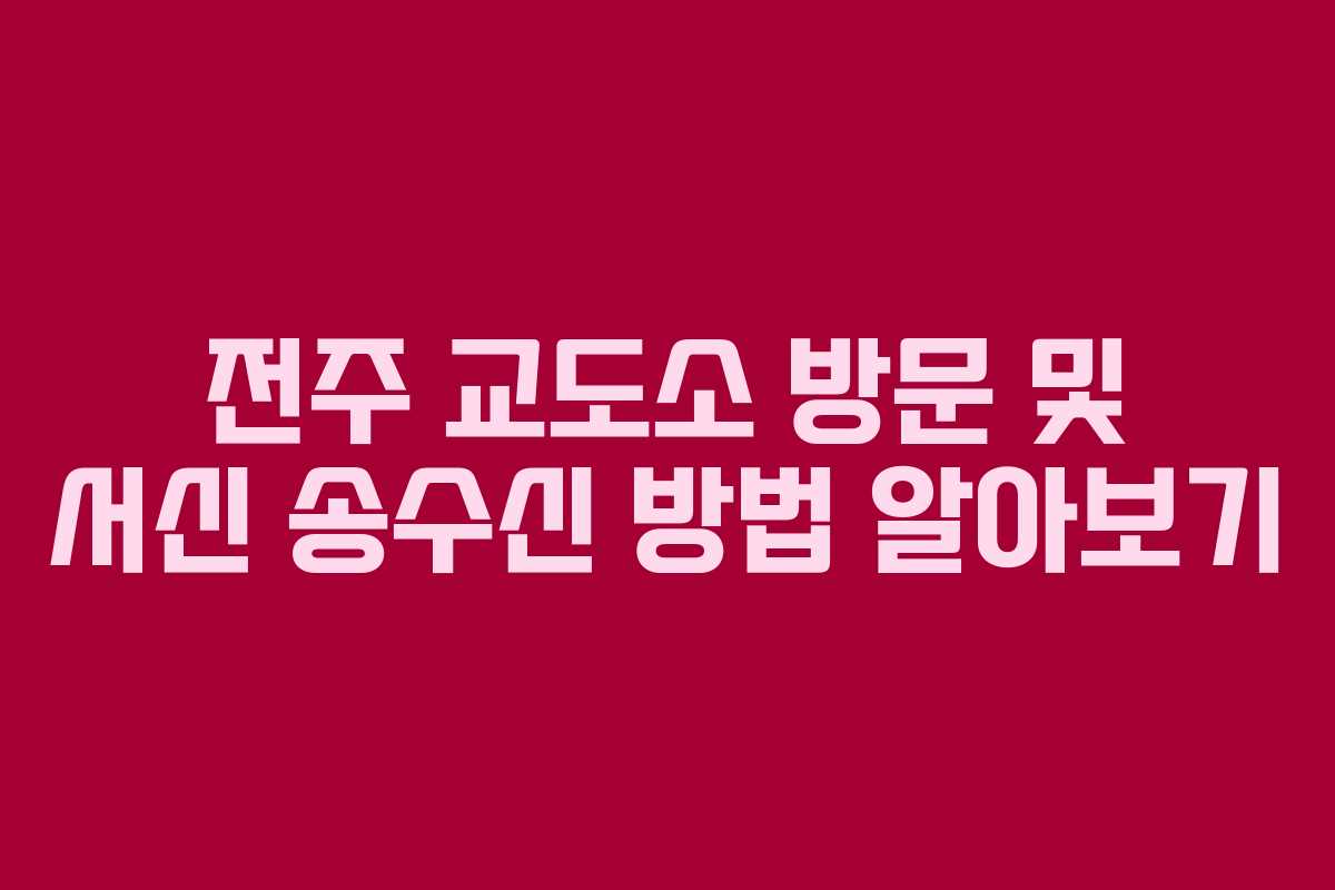 전주 교도소 방문 및 서신 송수신 방법 알아보기