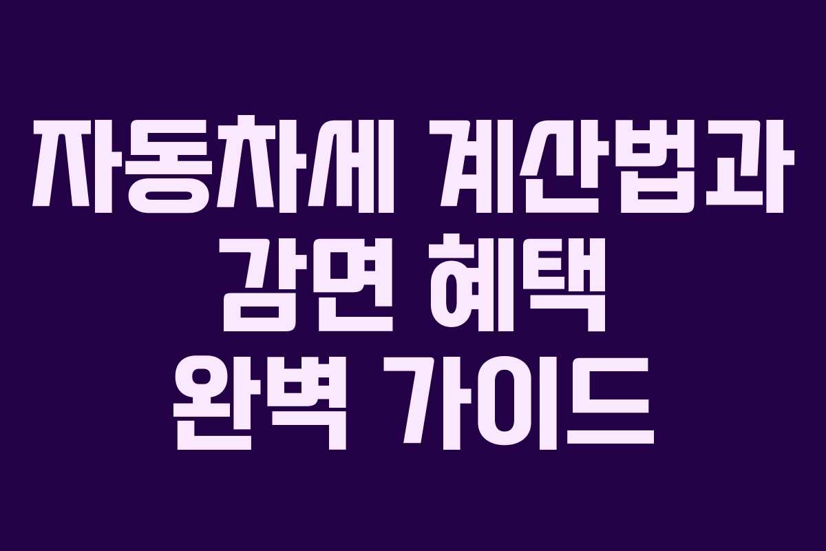 자동차세 계산법과 감면 혜택 완벽 가이드