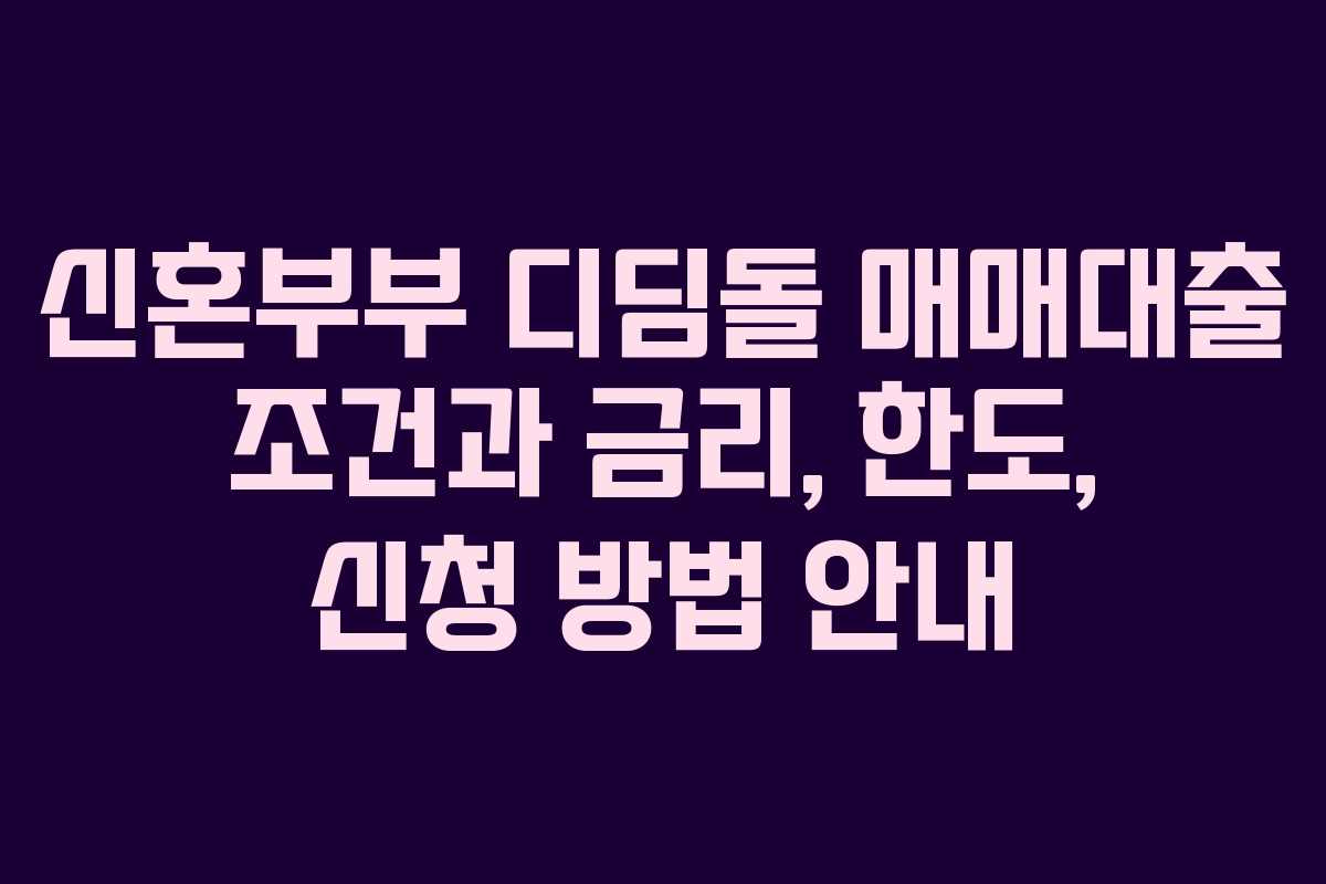 신혼부부 디딤돌 매매대출 조건과 금리, 한도, 신청 방법 안내