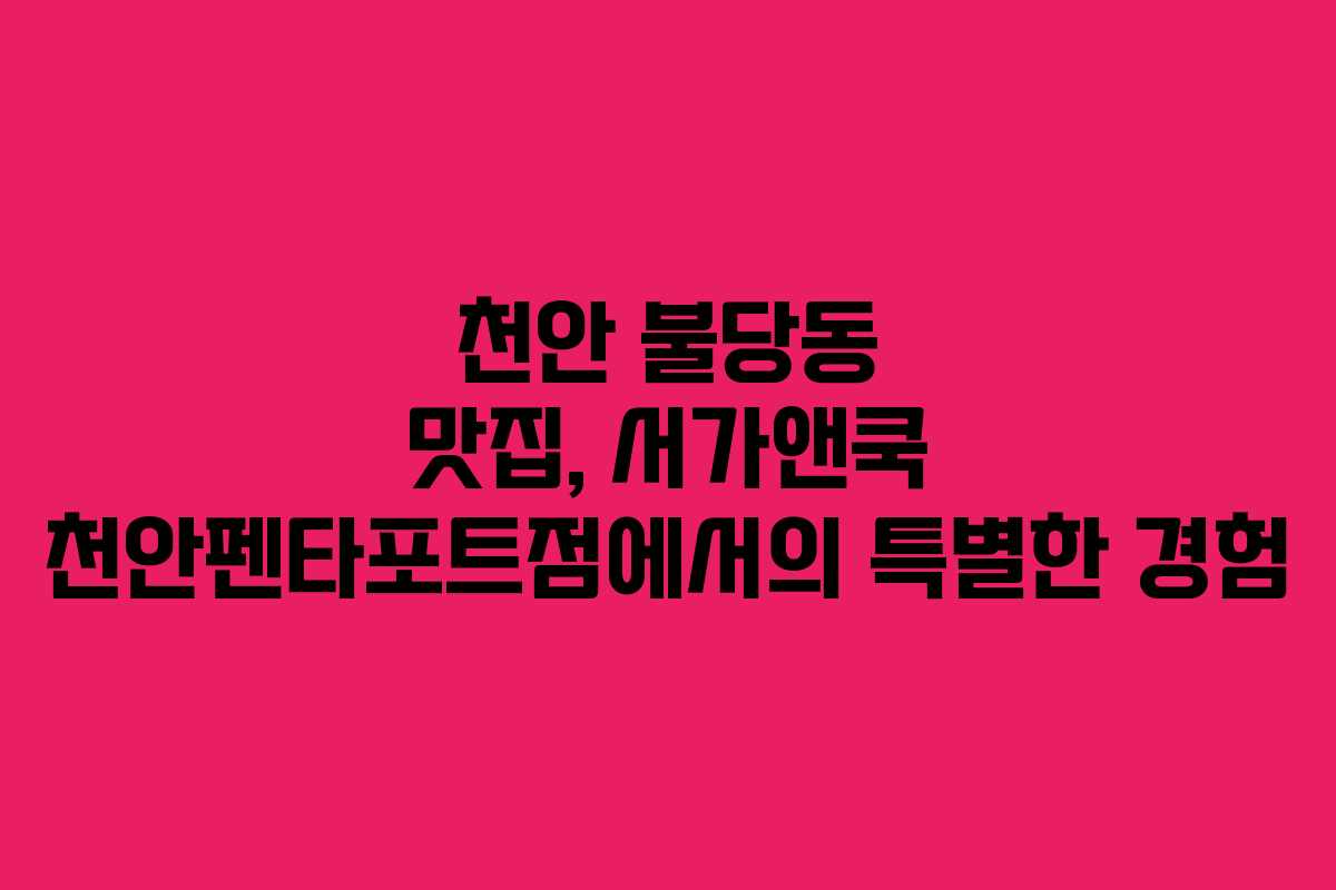 천안 불당동 맛집, 서가앤쿡 천안펜타포트점에서의 특별한 경험