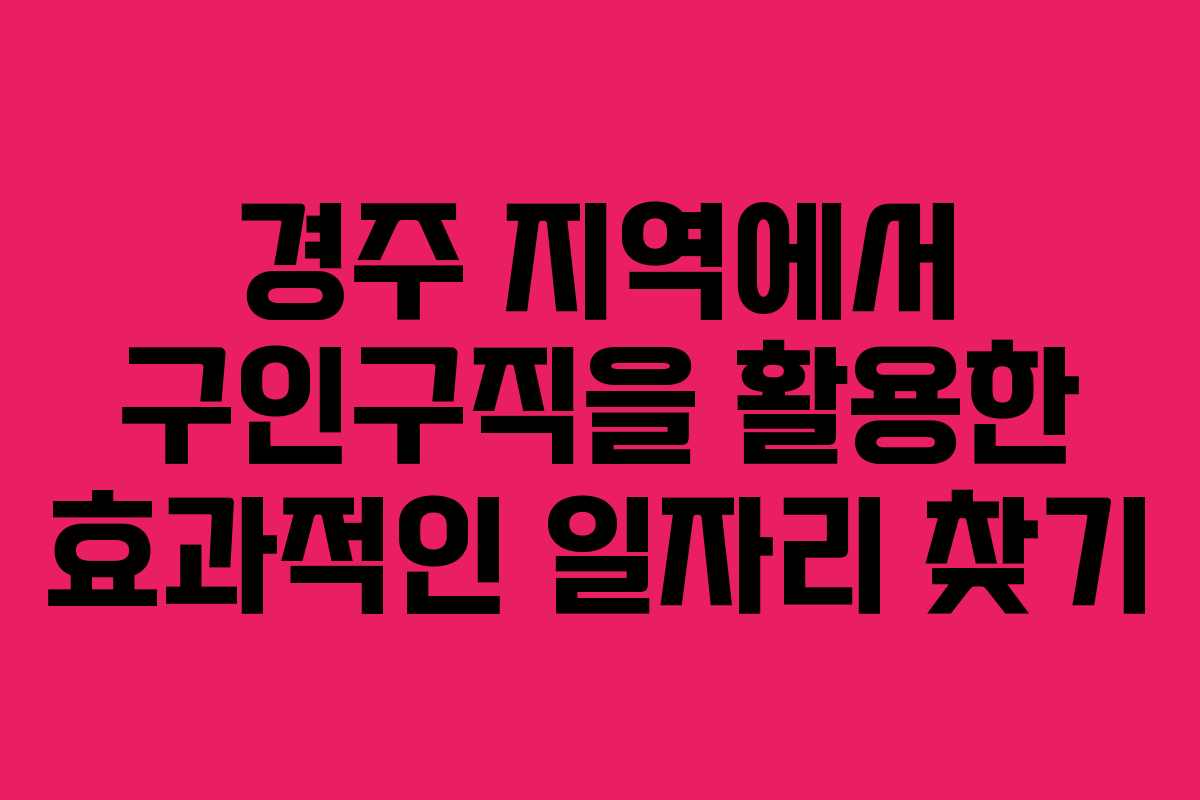 경주 지역에서 구인구직을 활용한 효과적인 일자리 찾기