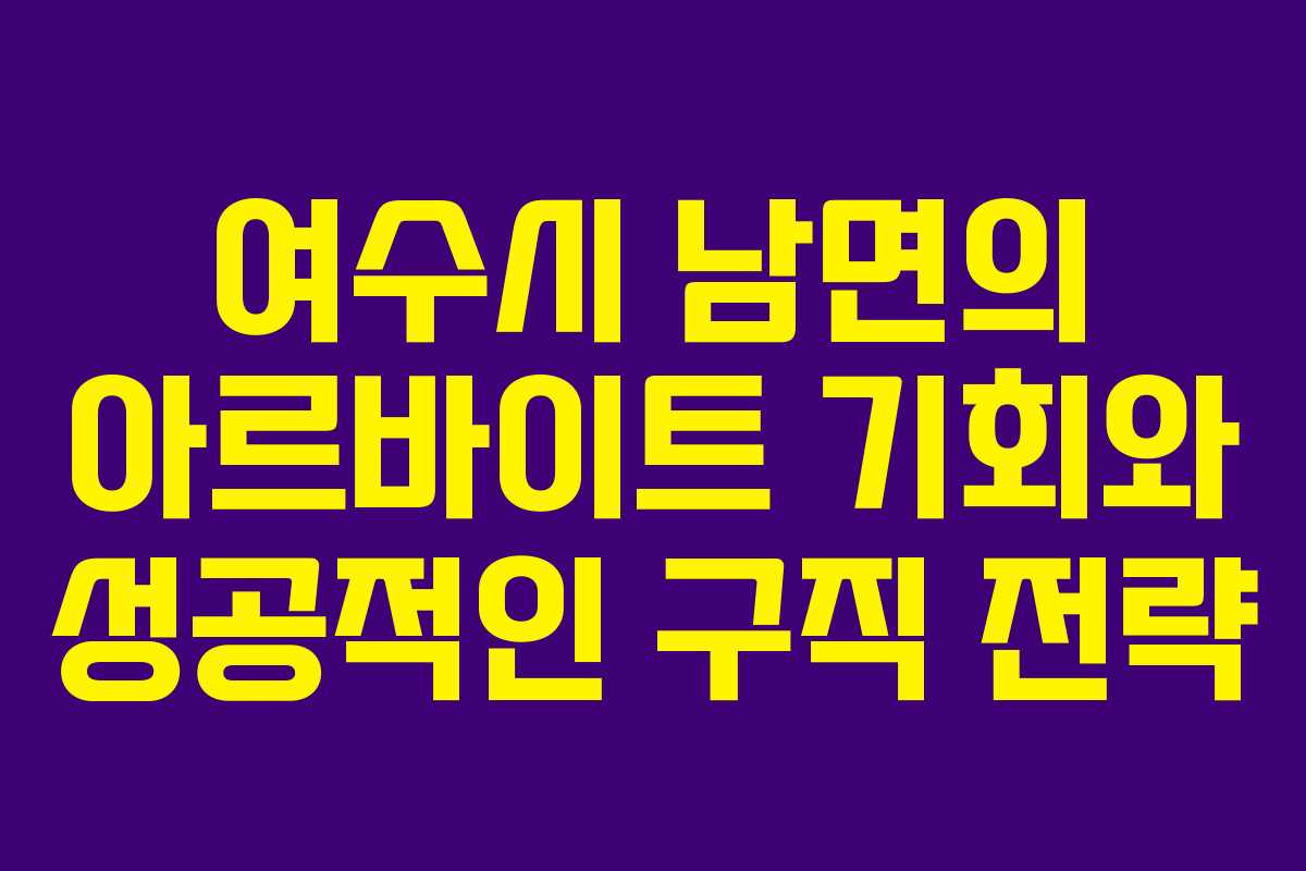 여수시 남면의 아르바이트 기회와 성공적인 구직 전략
