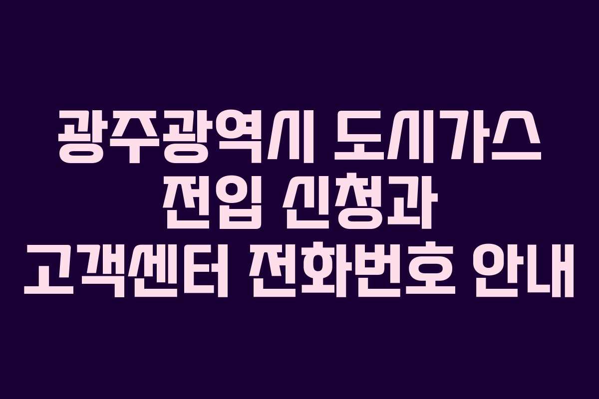 광주광역시 도시가스 전입 신청과 고객센터 전화번호 안내
