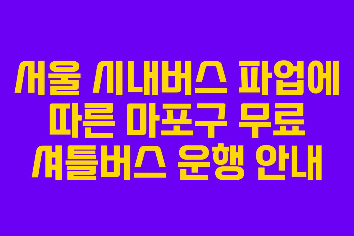 서울 시내버스 파업에 따른 마포구 무료 셔틀버스 운행 안내