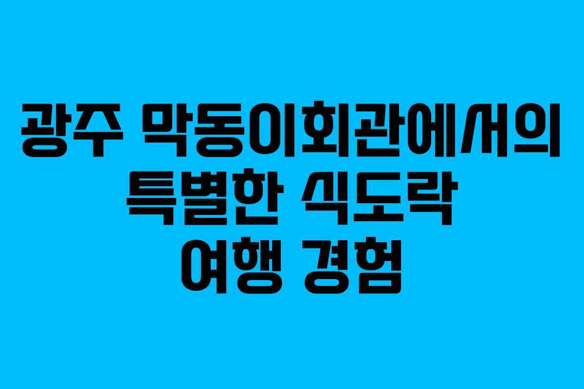 광주 막동이회관에서의 특별한 식도락 여행 경험