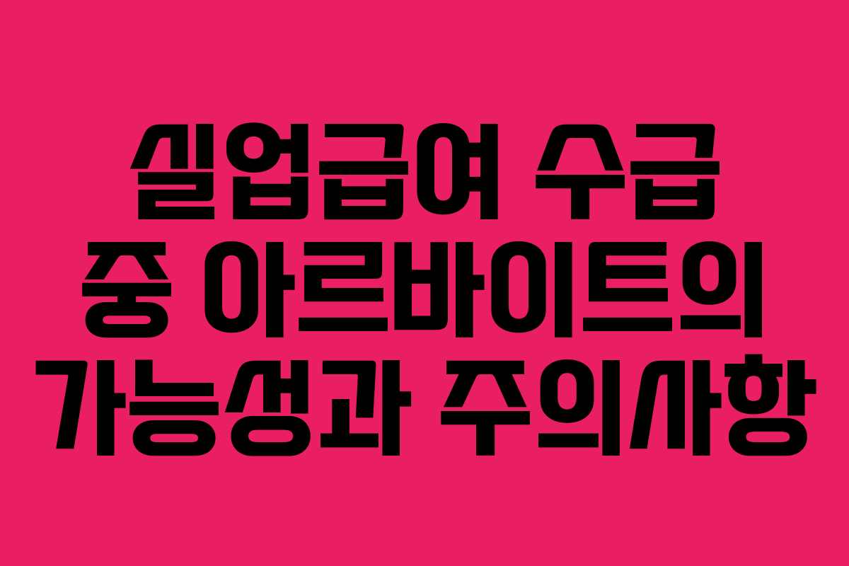 실업급여 수급 중 아르바이트의 가능성과 주의사항