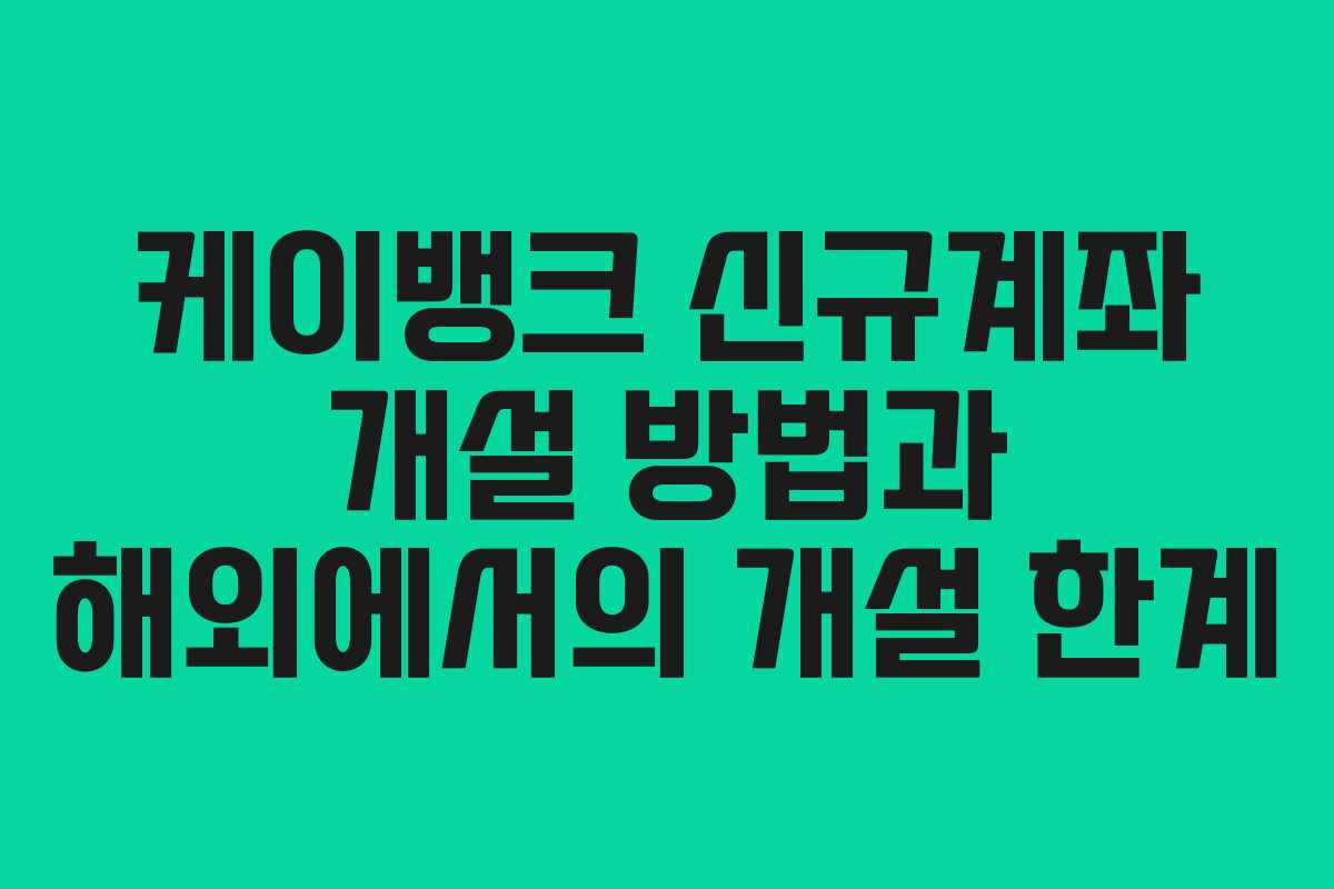 케이뱅크 신규계좌 개설 방법과 해외에서의 개설 한계