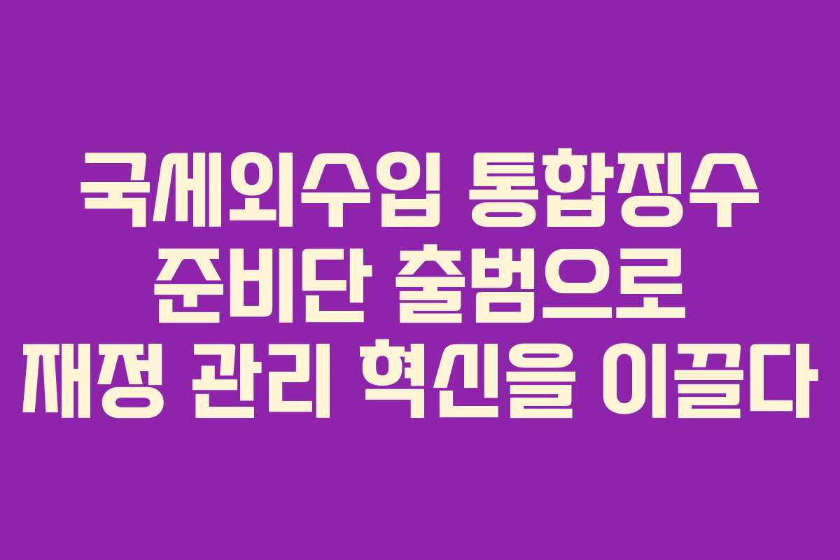 국세외수입 통합징수 준비단 출범으로 재정 관리 혁신을 이끌다