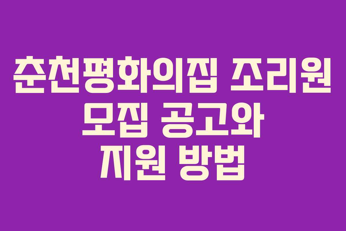 춘천평화의집 조리원 모집 공고와 지원 방법