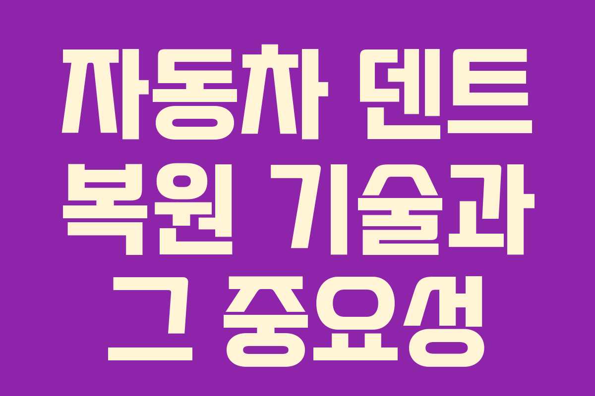 자동차 덴트 복원 기술과 그 중요성