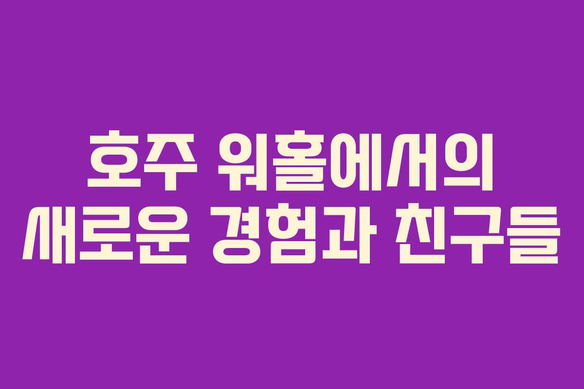 호주 워홀에서의 새로운 경험과 친구들