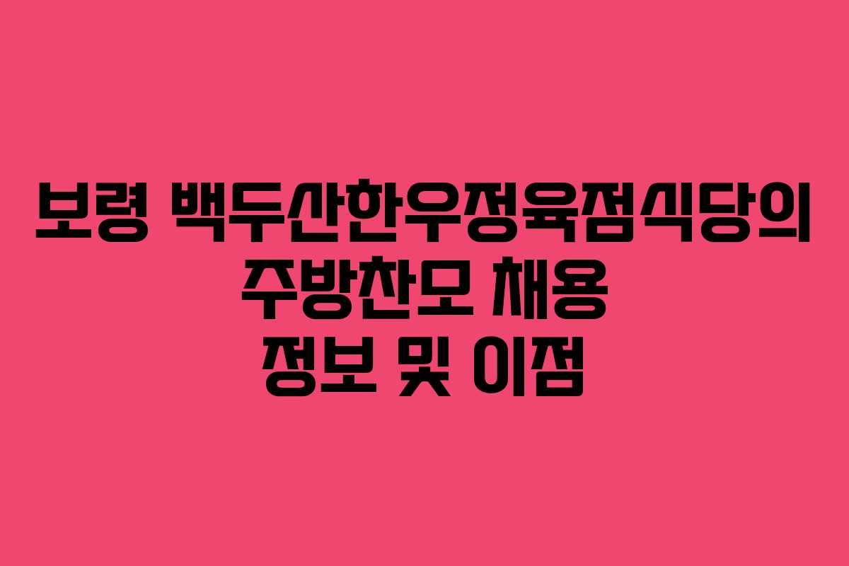 보령 백두산한우정육점식당의 주방찬모 채용 정보 및 이점