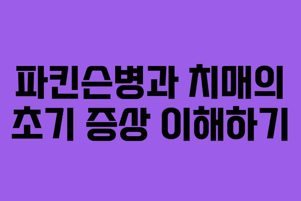 파킨슨병과 치매의 초기 증상 이해하기