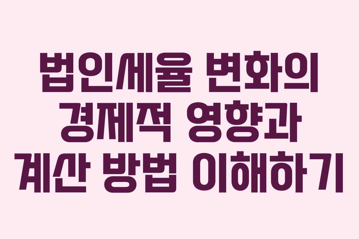 법인세율 변화의 경제적 영향과 계산 방법 이해하기