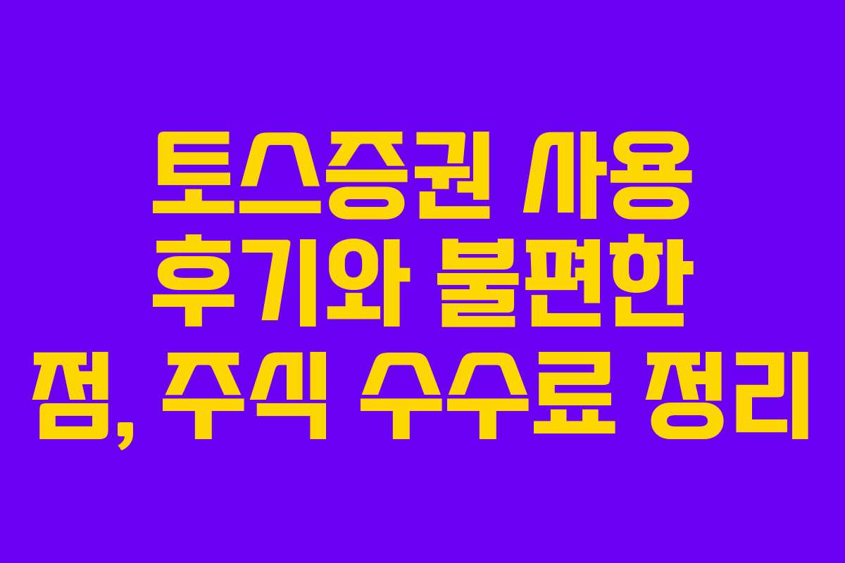 토스증권 사용 후기와 불편한 점, 주식 수수료 정리