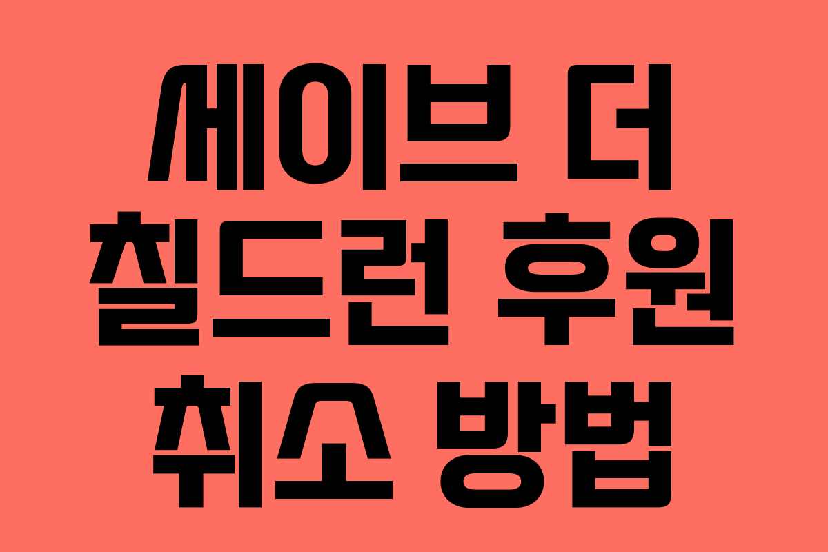 세이브 더 칠드런 후원 취소 방법