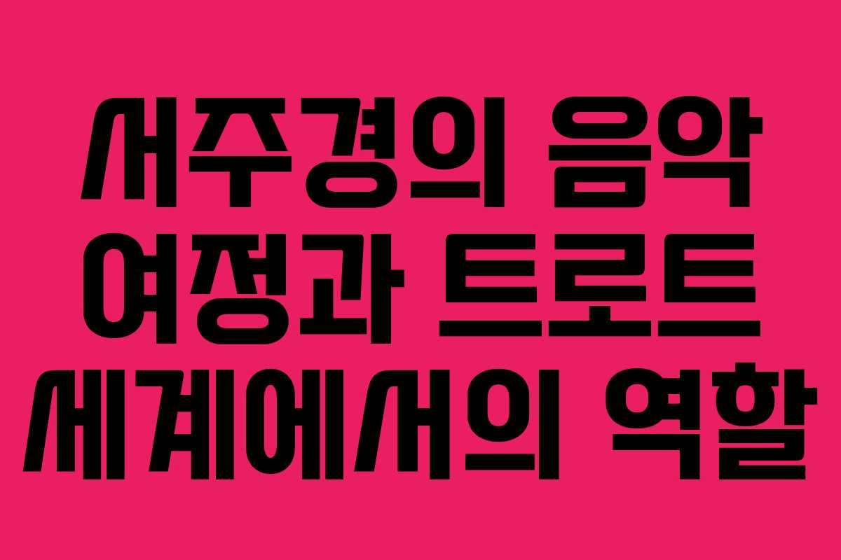 서주경의 음악 여정과 트로트 세계에서의 역할