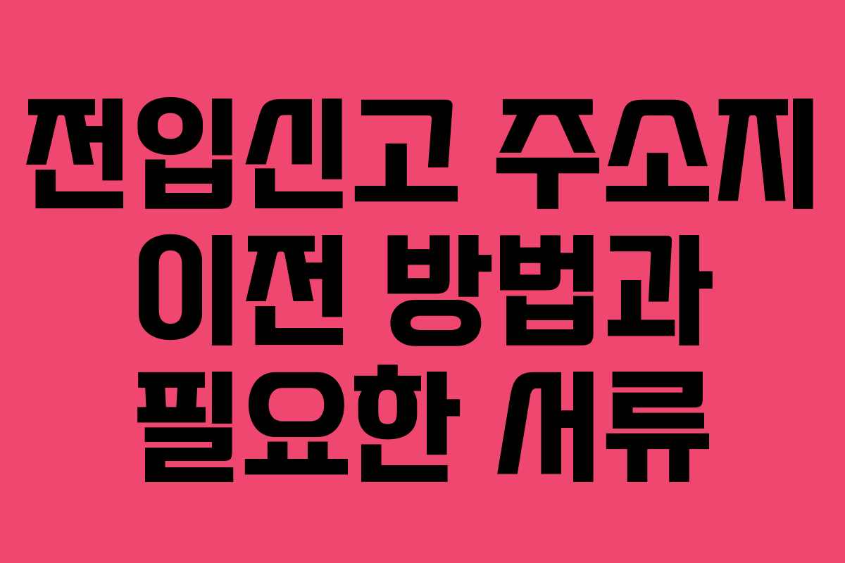 전입신고 주소지 이전 방법과 필요한 서류