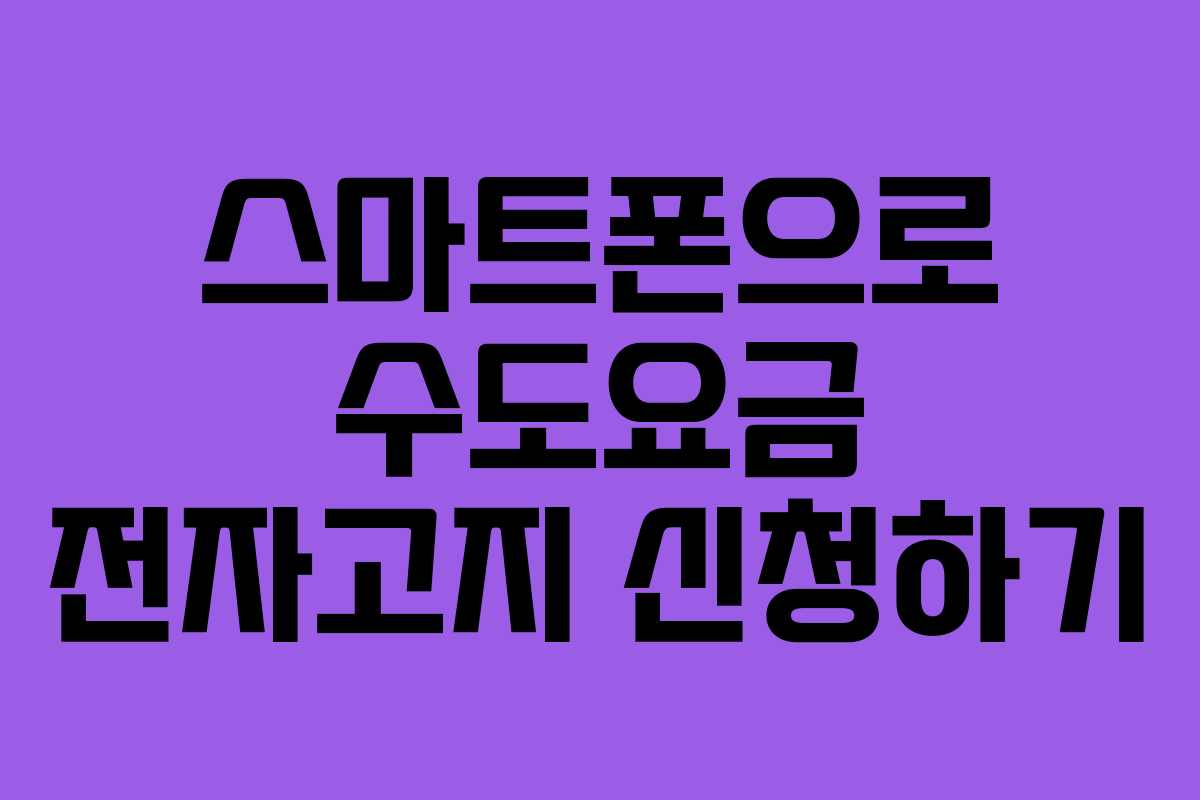 스마트폰으로 수도요금 전자고지 신청하기