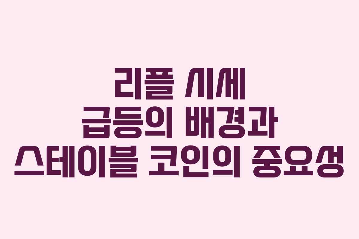 리플 시세 급등의 배경과 스테이블 코인의 중요성