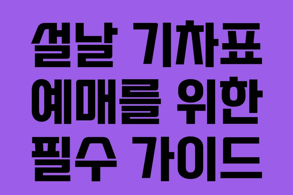 설날 기차표 예매를 위한 필수 가이드