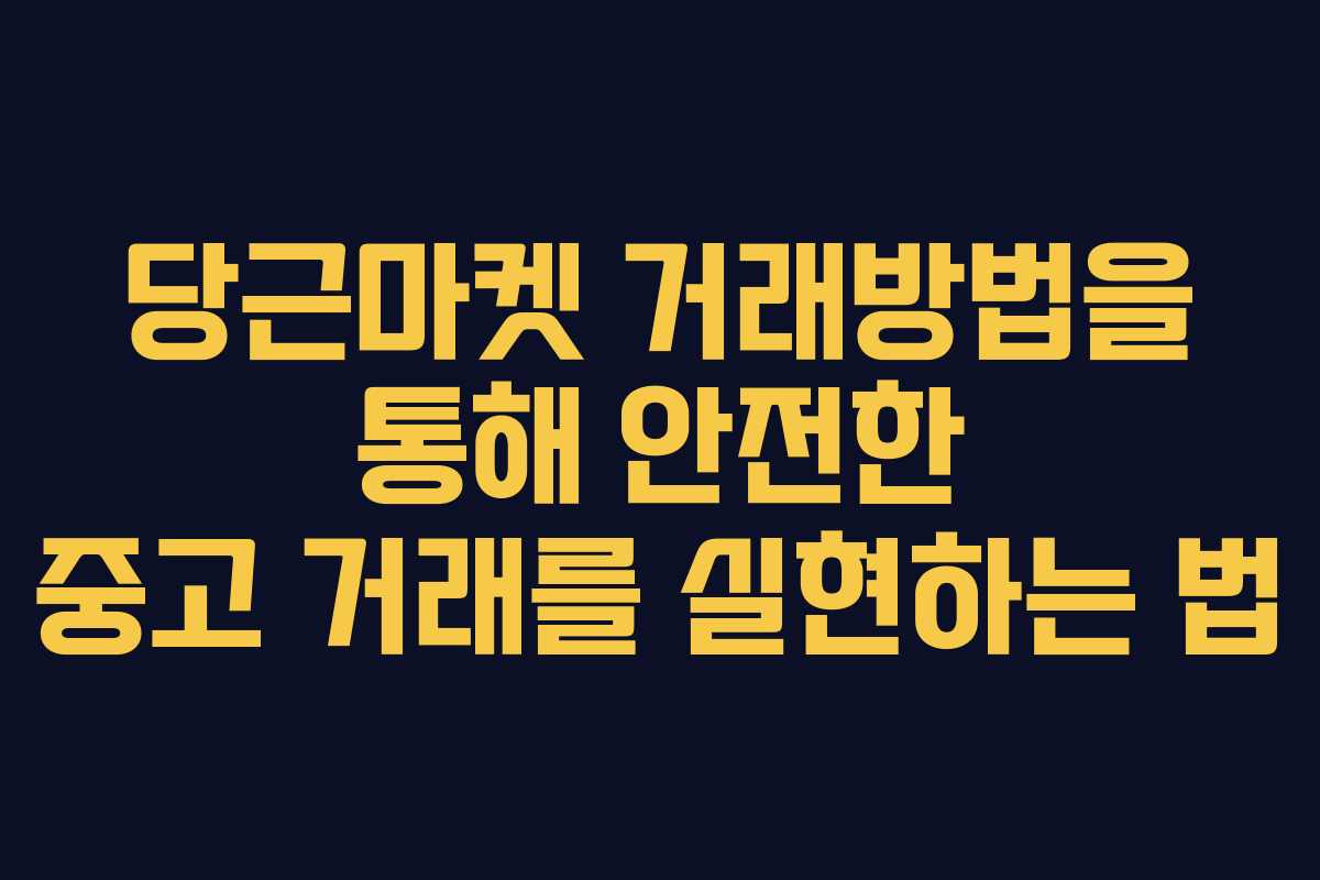 당근마켓 거래방법을 통해 안전한 중고 거래를 실현하는 법