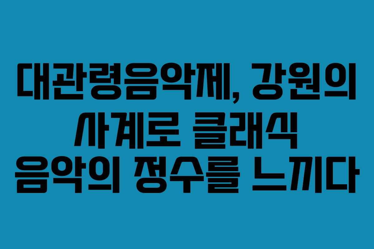 대관령음악제, 강원의 사계로 클래식 음악의 정수를 느끼다