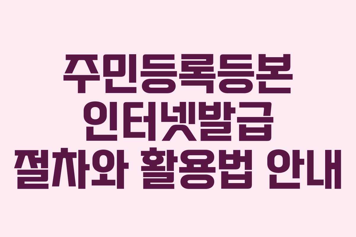 주민등록등본 인터넷발급 절차와 활용법 안내