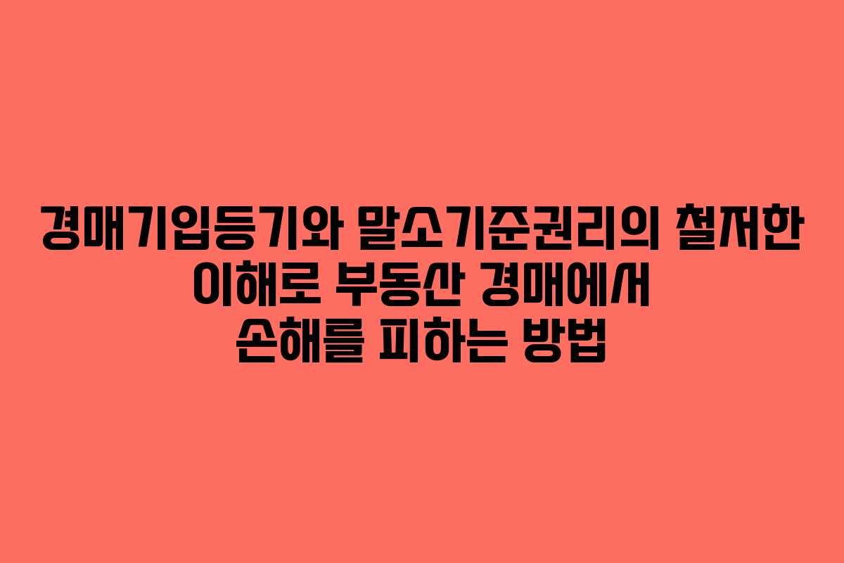 경매기입등기와 말소기준권리의 철저한 이해로 부동산 경매에서 손해를 피하는 방법