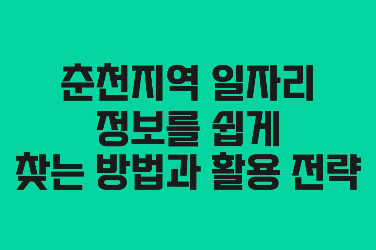 춘천지역 일자리 정보를 쉽게 찾는 방법과 활용 전략