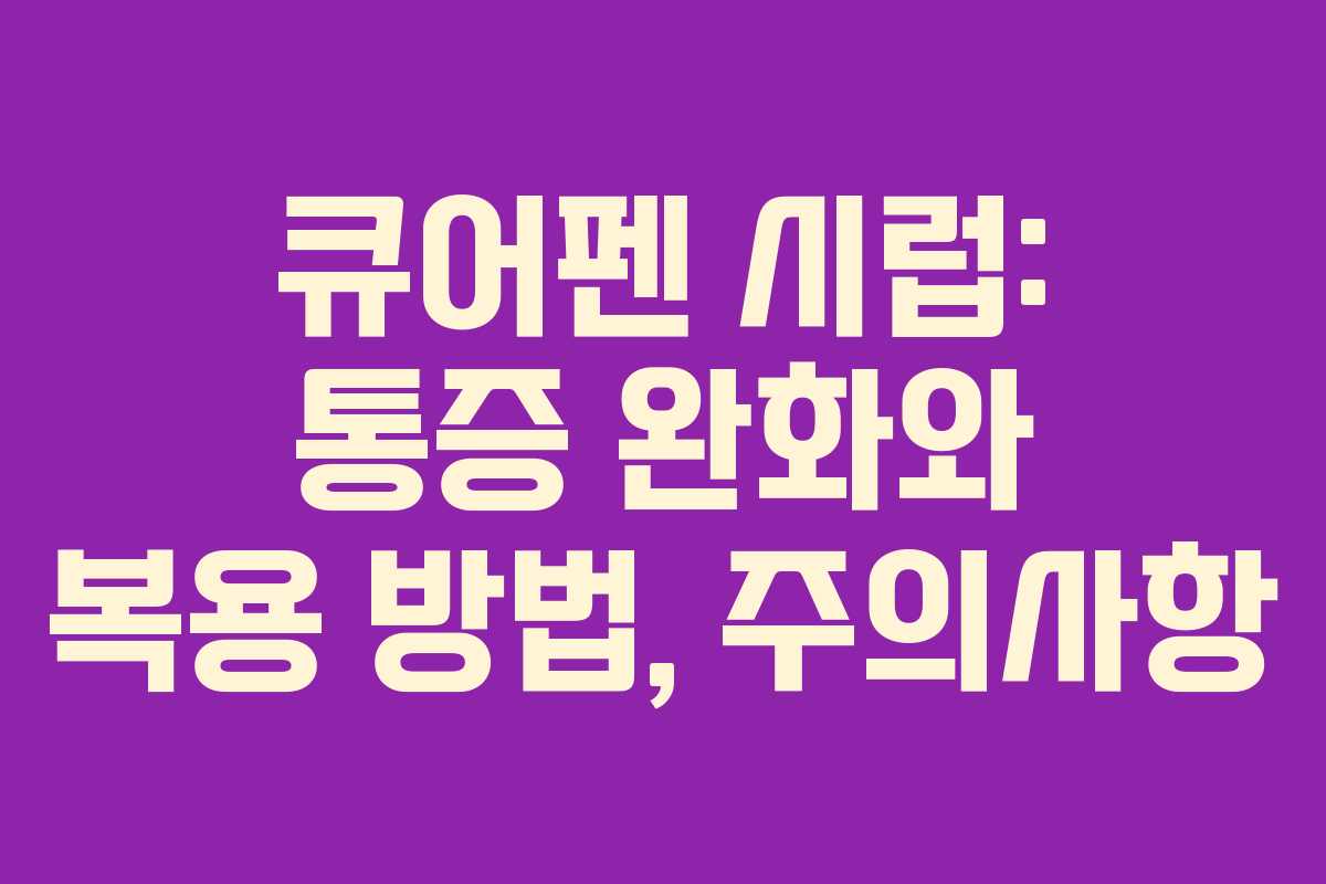 큐어펜 시럽: 통증 완화와 복용 방법, 주의사항