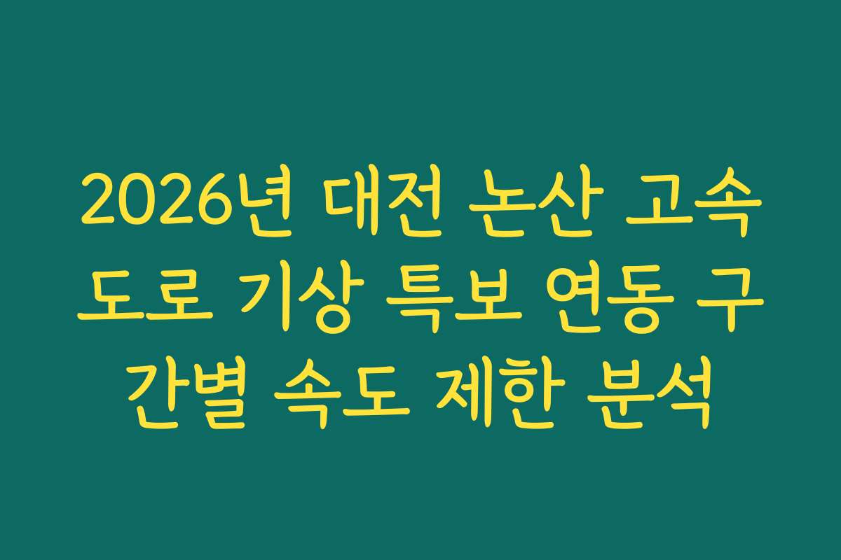 2026년 대전 논산 고속도로 기상 특보 연동 구간별 속도 제한 분석