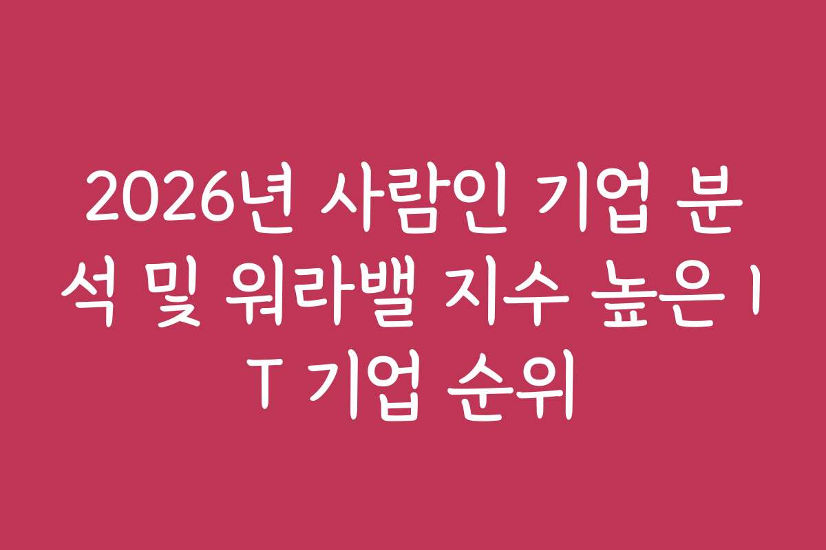 2026년 사람인 기업 분석 및 워라밸 지수 높은 IT 기업 순위