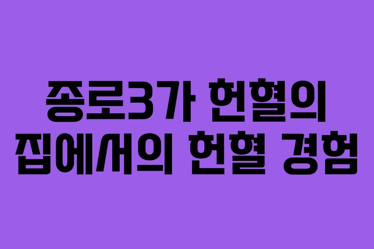 종로3가 헌혈의 집에서의 헌혈 경험