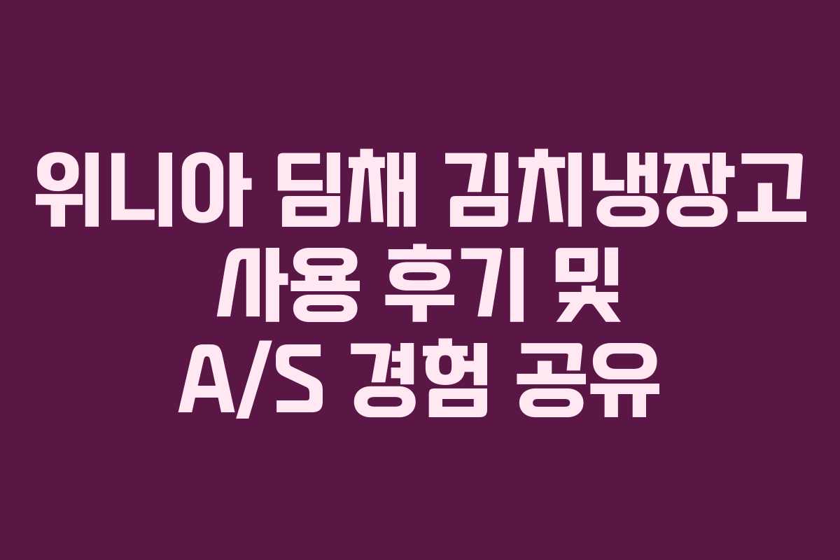 위니아 딤채 김치냉장고 사용 후기 및 A/S 경험 공유