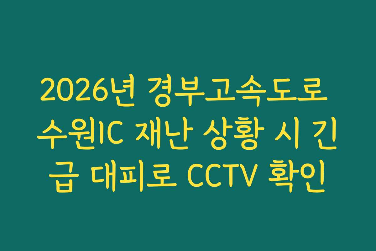2026년 경부고속도로 수원IC 재난 상황 시 긴급 대피로 CCTV 확인