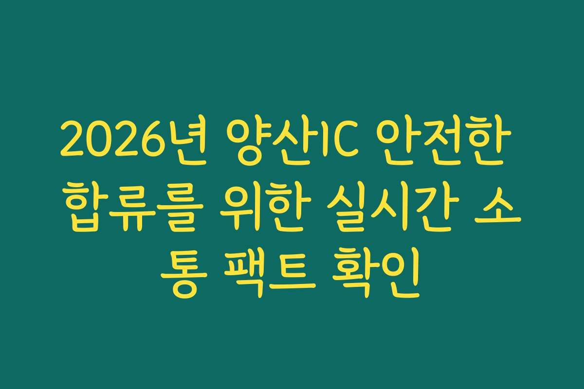2026년 양산IC 안전한 합류를 위한 실시간 소통 팩트 확인