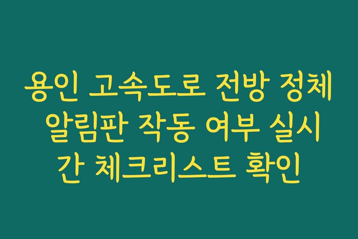 용인 고속도로 전방 정체 알림판 작동 여부 실시간 체크리스트 확인