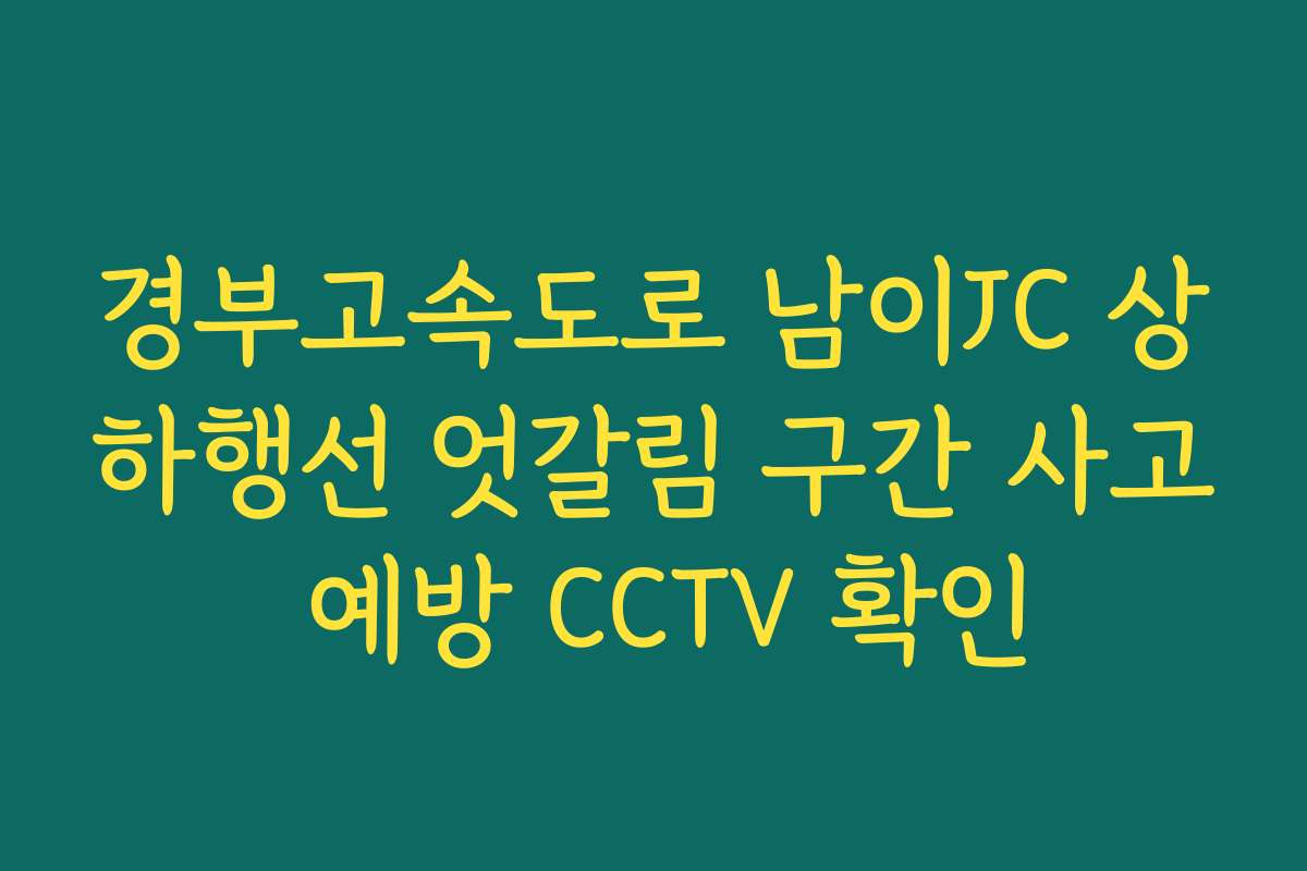 경부고속도로 남이JC 상하행선 엇갈림 구간 사고 예방 CCTV 확인
