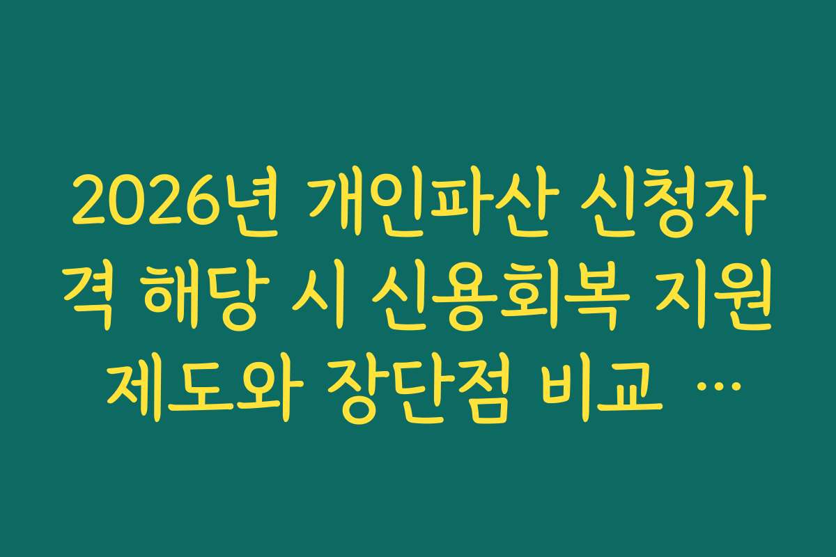 2026년 개인파산 신청자격 해당 시 신용회복 지원 제도와 장단점 비교 분석