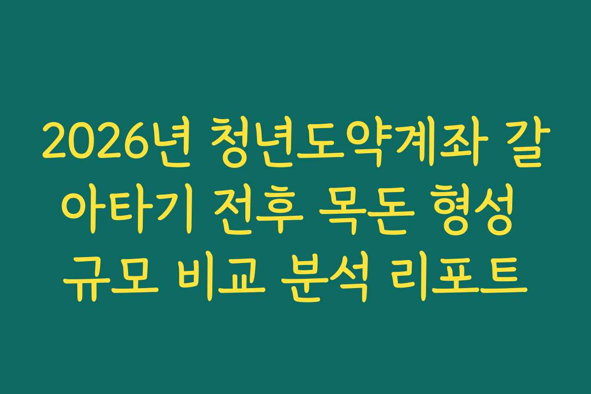 2026년 청년도약계좌 갈아타기 전후 목돈 형성 규모 비교 분석 리포트