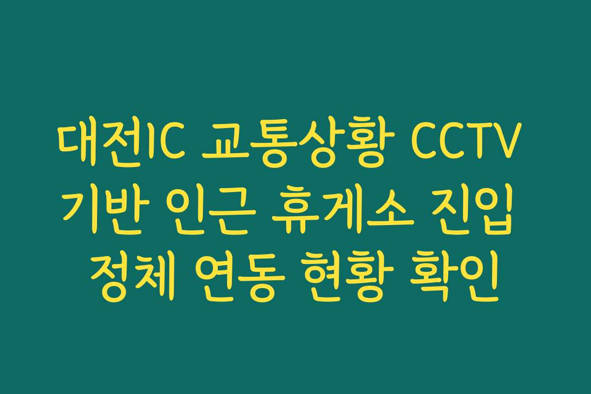 대전IC 교통상황 CCTV 기반 인근 휴게소 진입 정체 연동 현황 확인