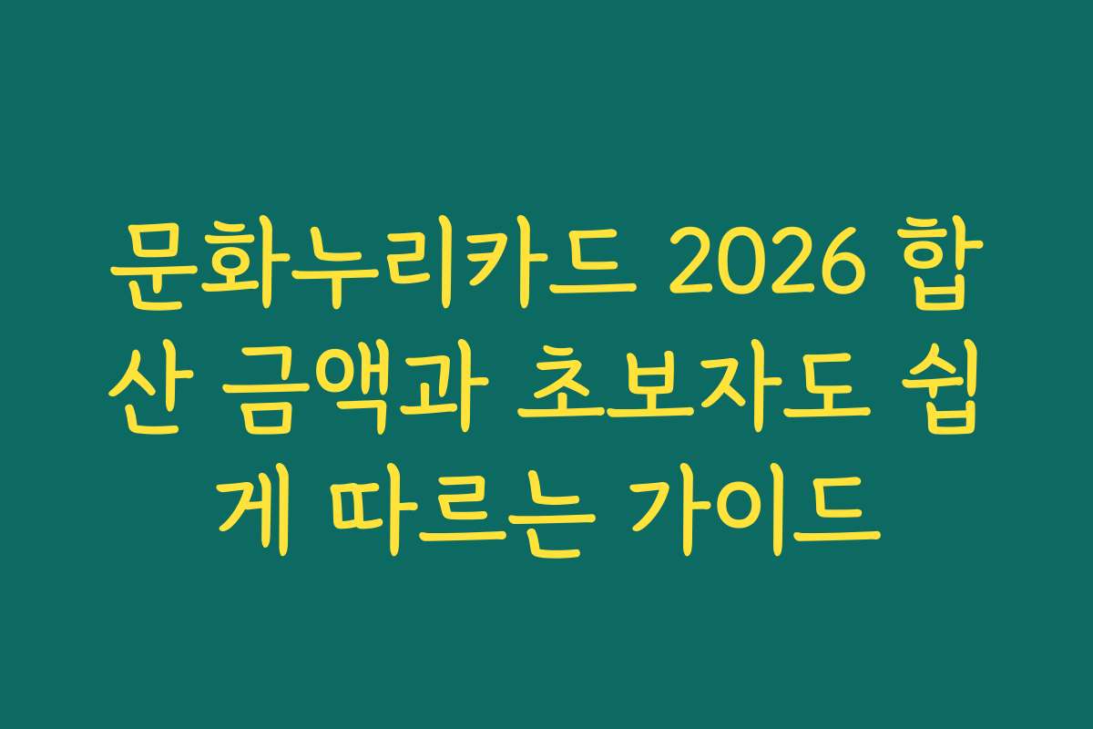 문화누리카드 2026 합산 금액과 초보자도 쉽게 따르는 가이드
