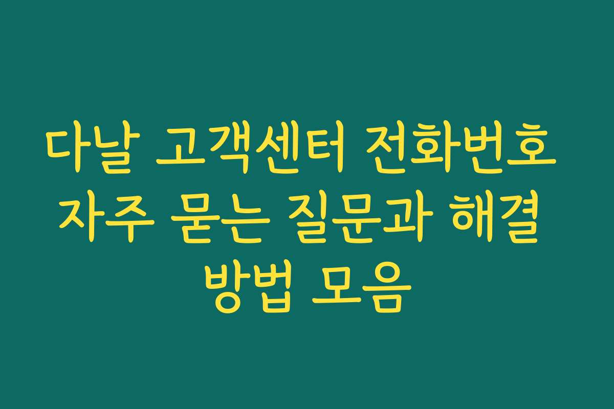 다날 고객센터 전화번호 자주 묻는 질문과 해결 방법 모음