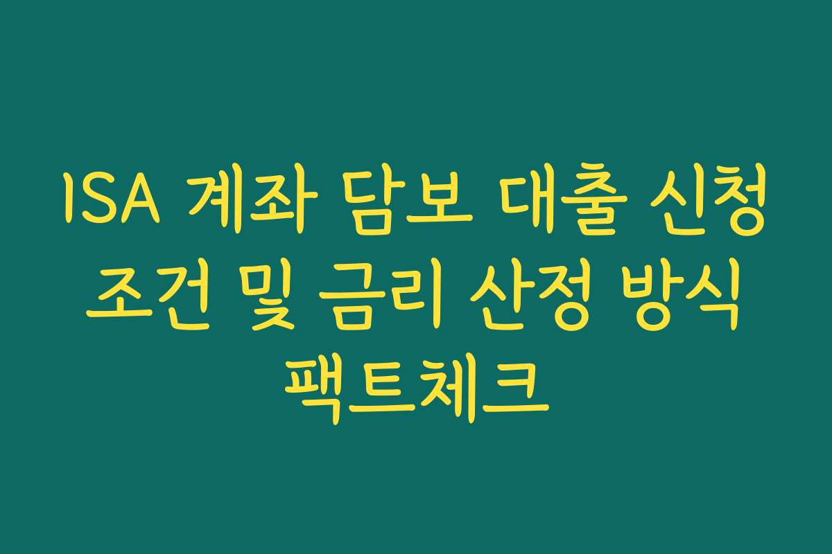 ISA 계좌 담보 대출 신청 조건 및 금리 산정 방식 팩트체크