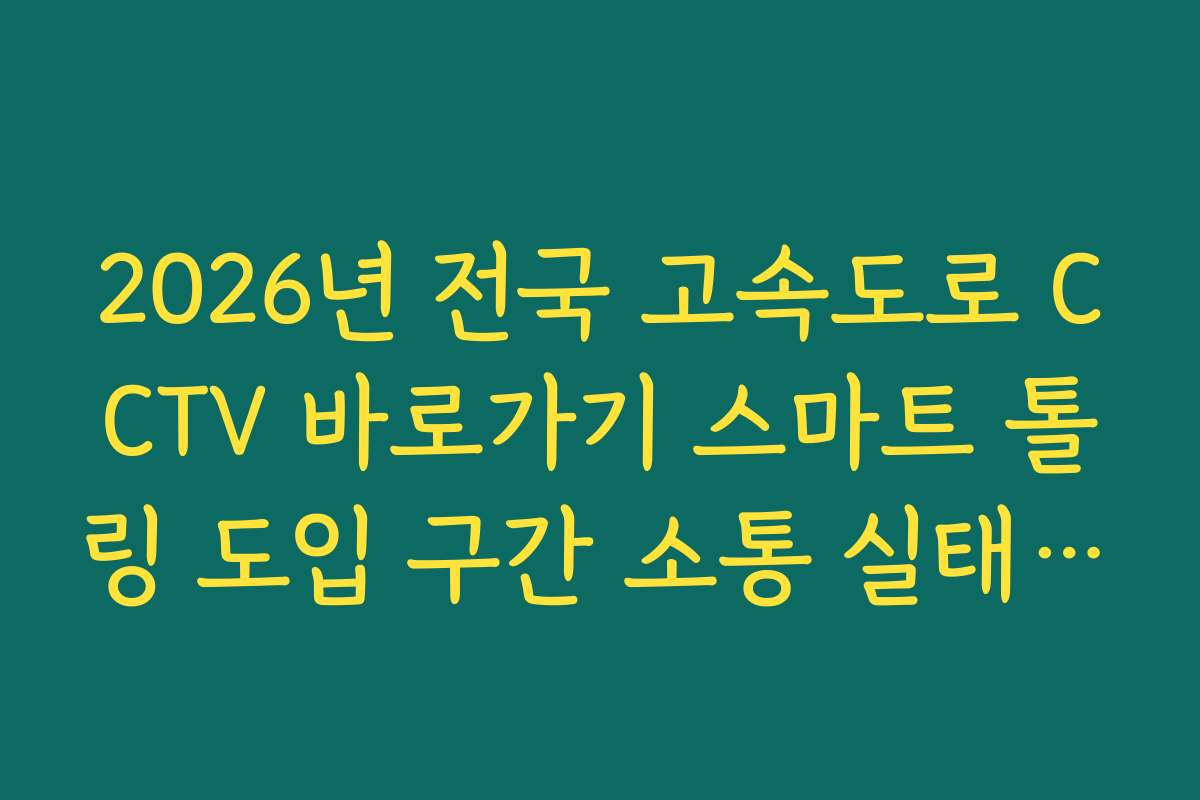 2026년 전국 고속도로 CCTV 바로가기 스마트 톨링 도입 구간 소통 실태 확인