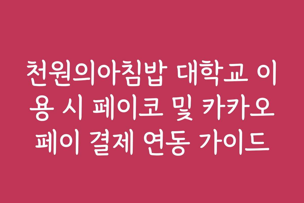 천원의아침밥 대학교 이용 시 페이코 및 카카오페이 결제 연동 가이드